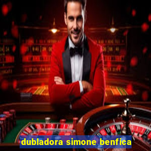 dubladora simone benfica